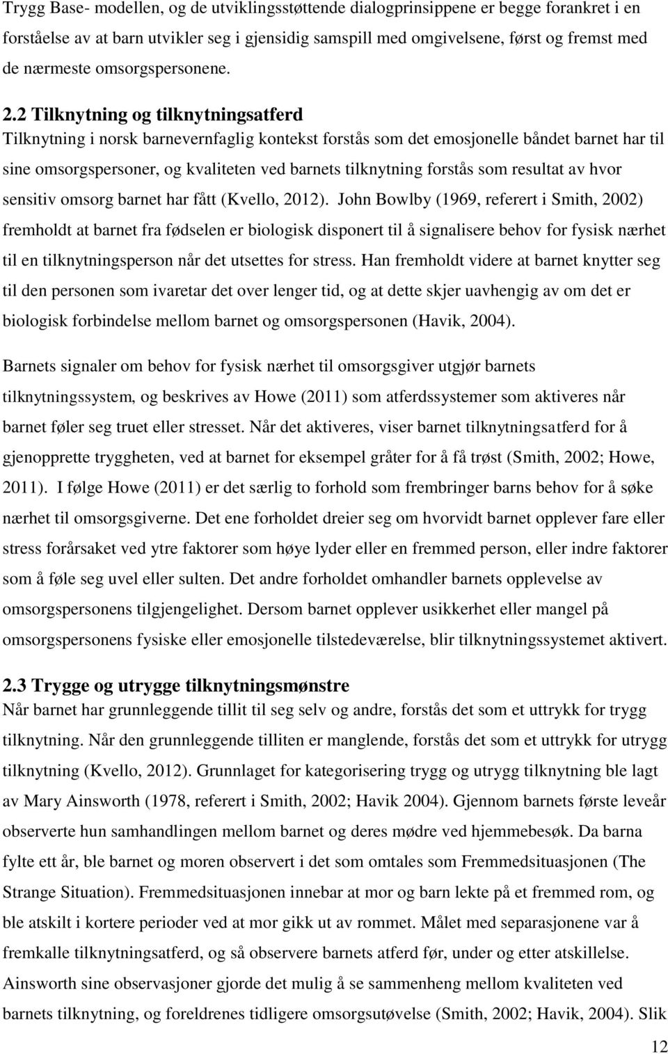 2 Tilknytning og tilknytningsatferd Tilknytning i norsk barnevernfaglig kontekst forstås som det emosjonelle båndet barnet har til sine omsorgspersoner, og kvaliteten ved barnets tilknytning forstås