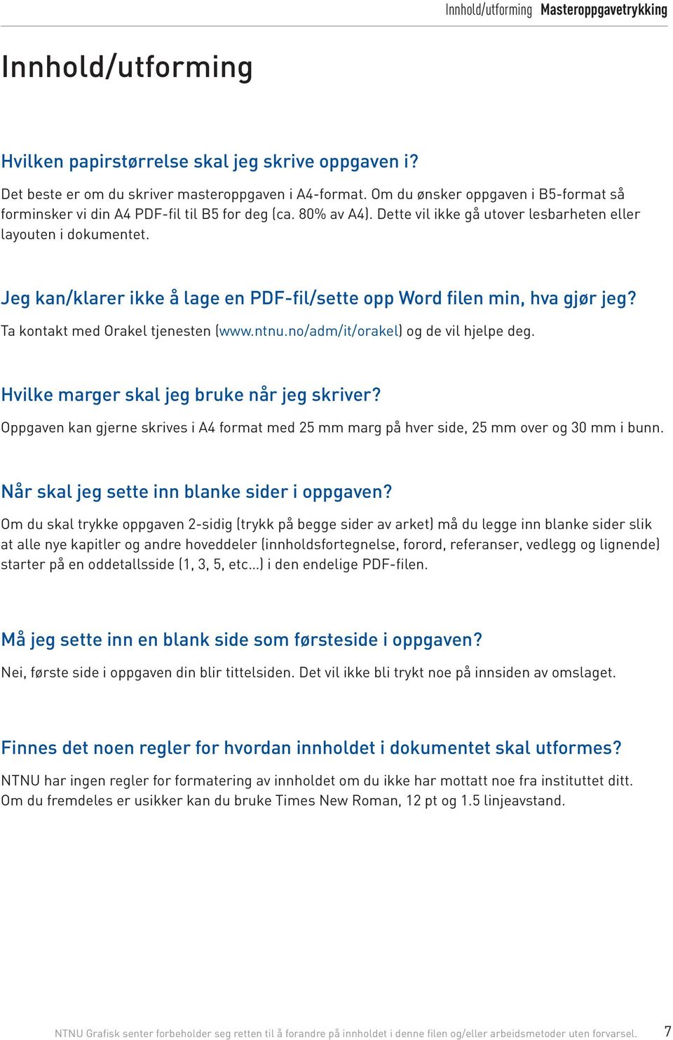 Jeg kan/klarer ikke å lage en PDF-fil/sette opp Word filen min, hva gjør jeg? Ta kontakt med Orakel tjenesten (www.ntnu.no/adm/it/orakel) og de vil hjelpe deg.