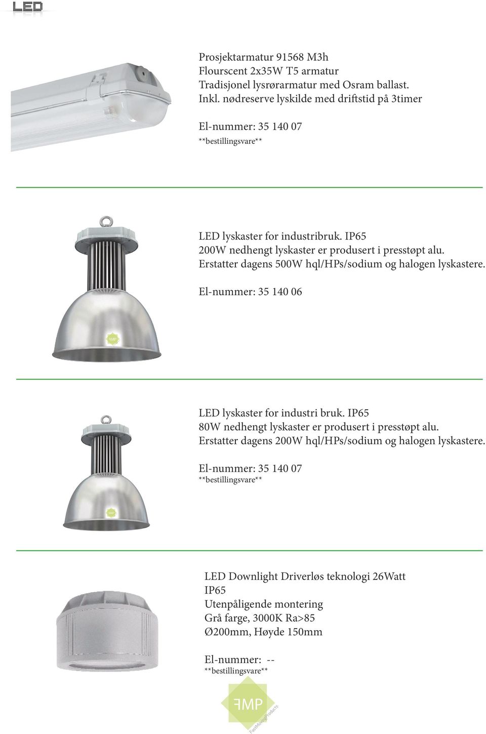 Erstatter dagens 500W hql/hps/sodium og halogen lyskastere. El-nummer: 35 140 06 LED lyskaster for industri bruk.