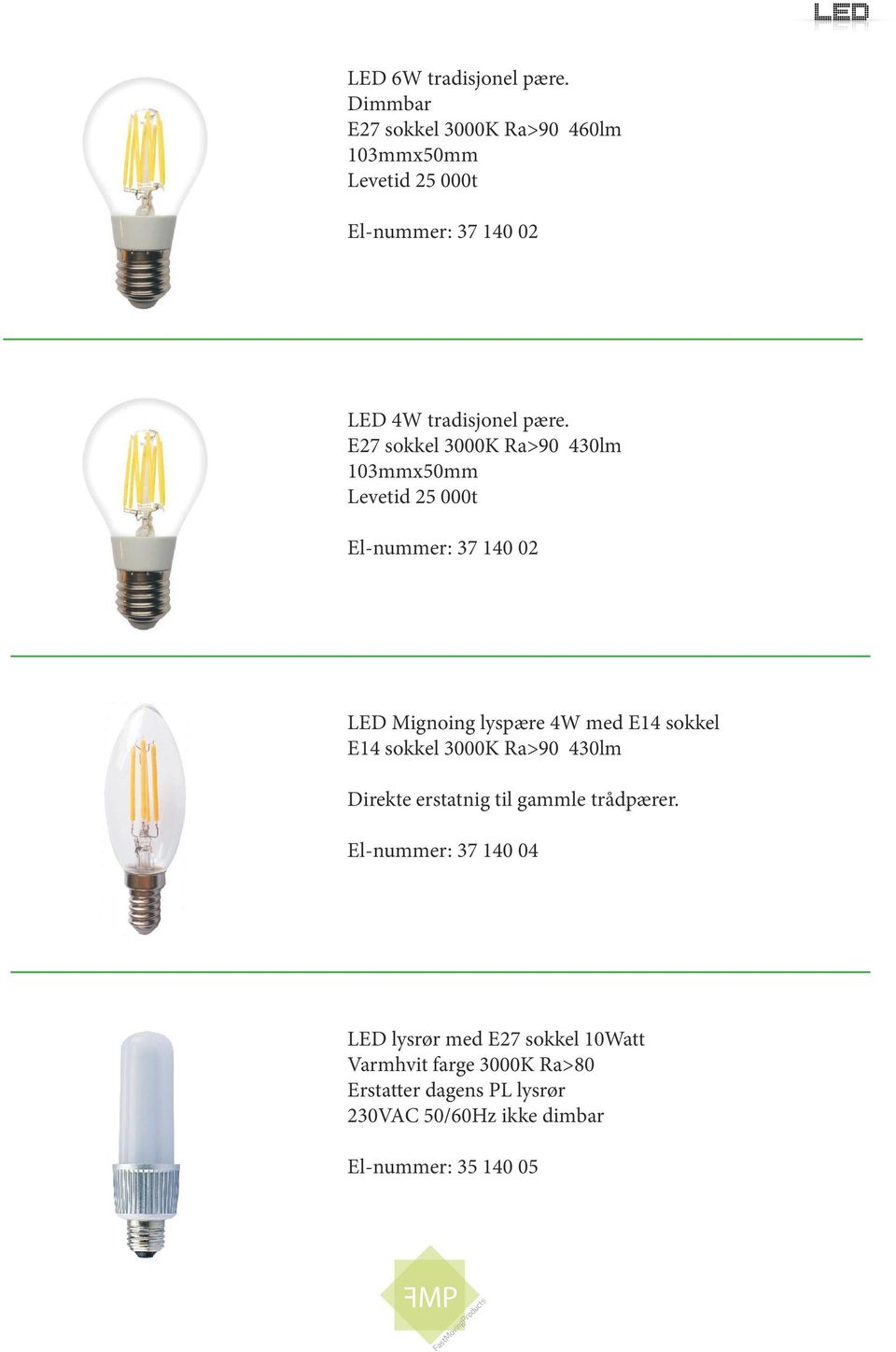 E27 sokkel 3000K Ra>90 430lm 103mmx50mm Levetid 25 000t El-nummer: 37 140 02 LED Mignoing lyspære 4W med E14 sokkel