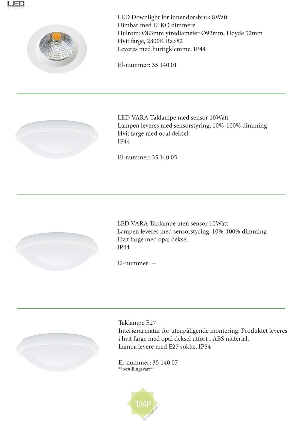 35 140 05 LED VARA Taklampe uten sensor 10Watt Lampen leveres med sensorstyring, 10%-100% dimming Hvit farge med opal deksel IP44 Taklampe E27