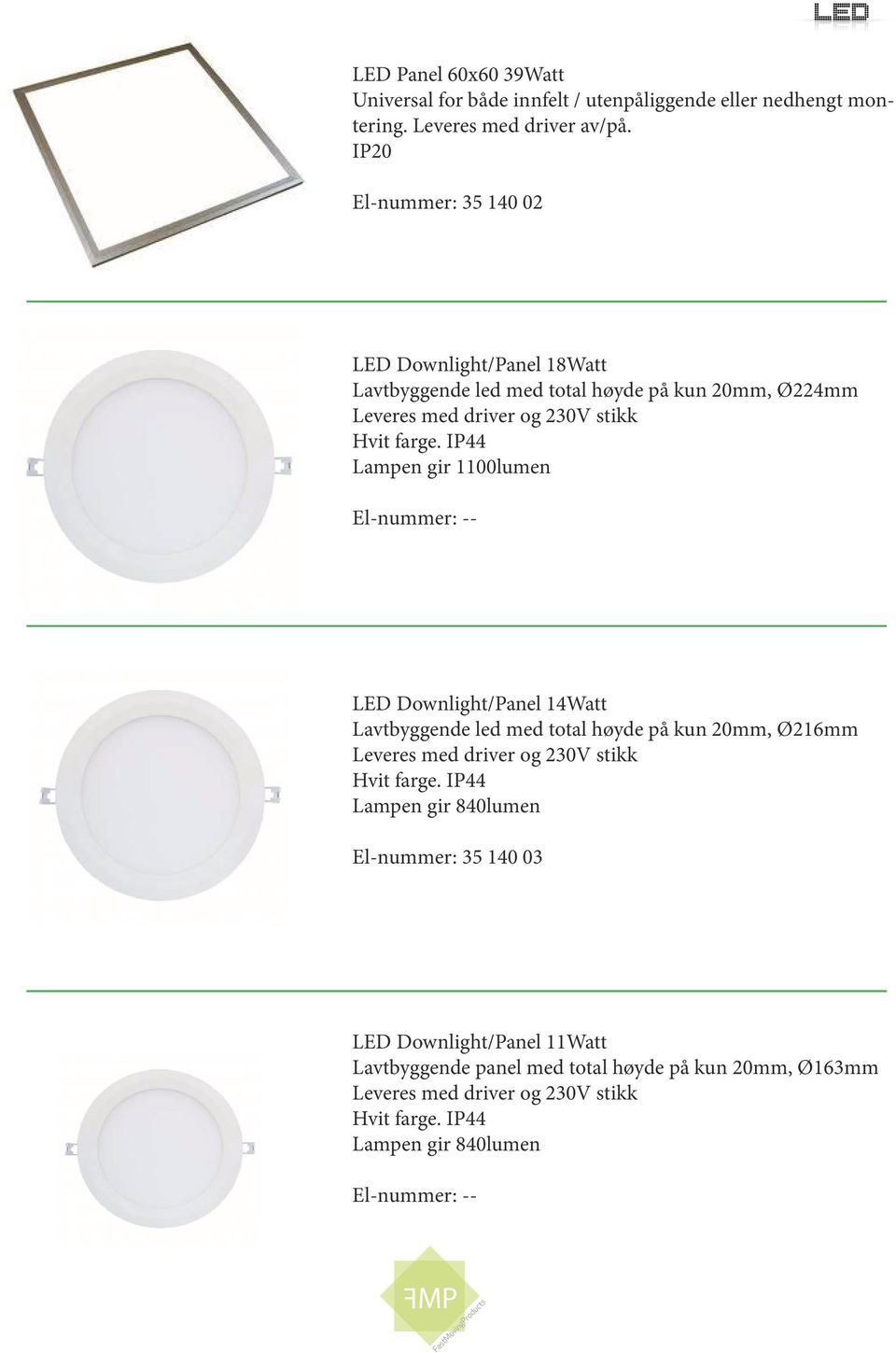 IP44 Lampen gir 1100lumen LED Downlight/Panel 14Watt Lavtbyggende led med total høyde på kun 20mm, Ø216mm Leveres med driver og 230V stikk Hvit farge.