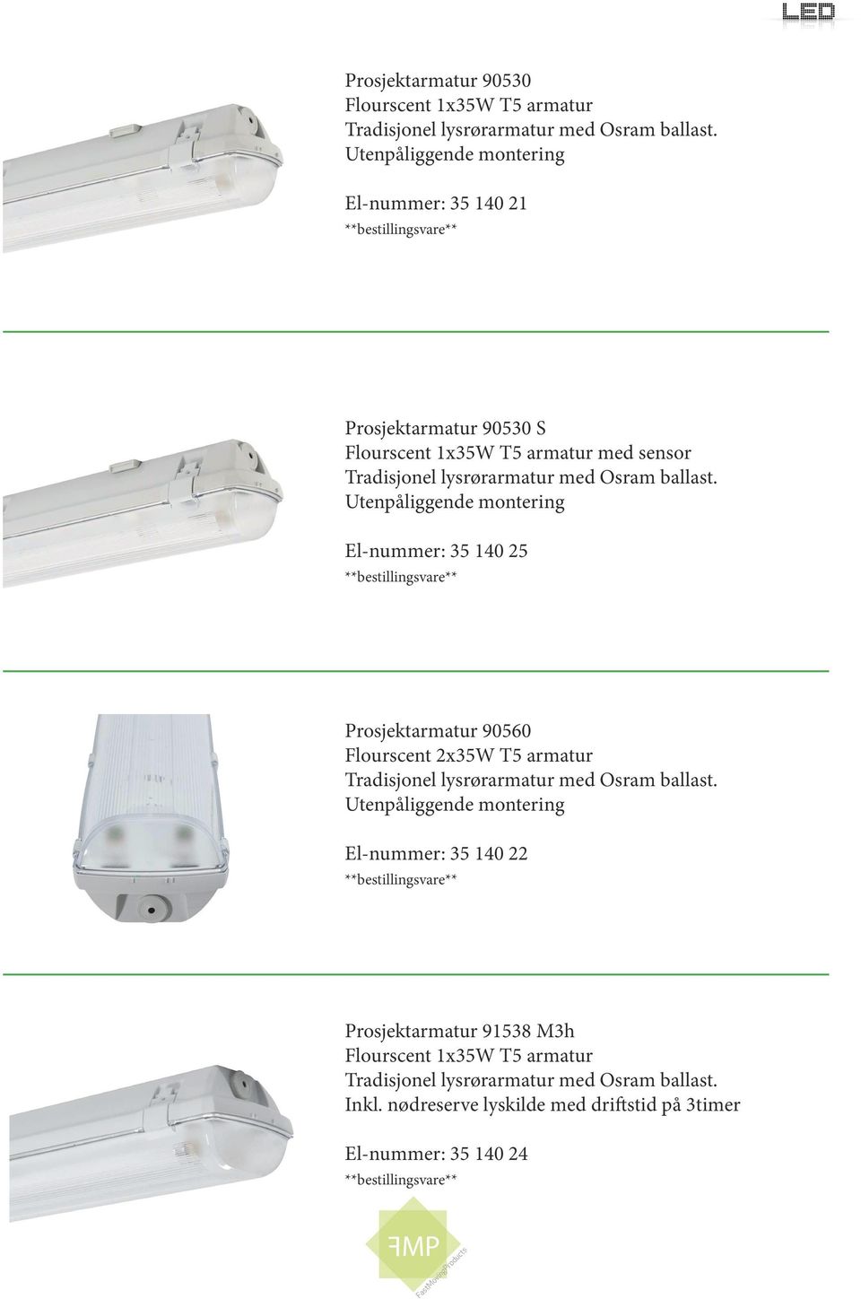 ballast. Utenpåliggende montering El-nummer: 35 140 25 Prosjektarmatur 90560 Flourscent 2x35W T5 armatur Tradisjonel lysrørarmatur med Osram ballast.