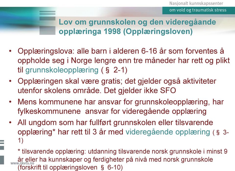 Det gjelder ikke SFO Mens kommunene har ansvar for grunnskoleopplæring, har fylkeskommunene ansvar for videregående opplæring All ungdom som har fullført grunnskolen eller tilsvarende