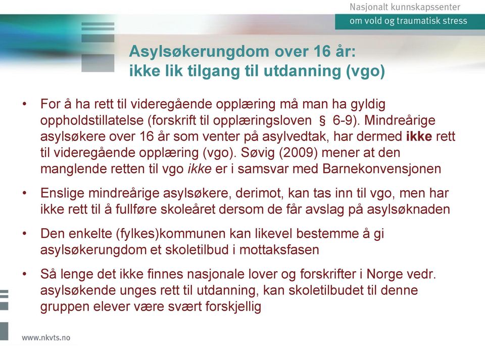 Søvig (2009) mener at den manglende retten til vgo ikke er i samsvar med Barnekonvensjonen Enslige mindreårige asylsøkere, derimot, kan tas inn til vgo, men har ikke rett til å fullføre skoleåret