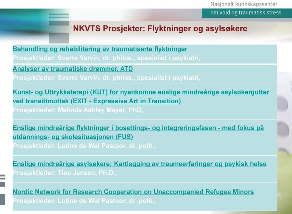 , spesialist i psykiatri, Kunst- og Uttrykksterapi (KUT) for nyankomne enslige mindreårige asylsøkergutter ved transittmottak (EXIT - Expressive Art in Transition) Prosjektleder: Melinda Ashley