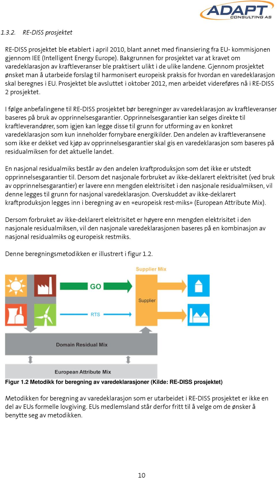 Gjennom prosjektet ønsket man å utarbeide forslag til harmonisert europeisk praksis for hvordan en varedeklarasjon skal beregnes i EU.