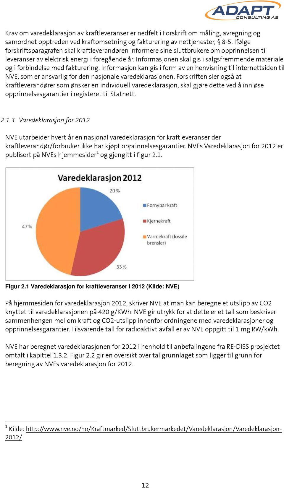 Informasjonen skal gis i salgsfremmende materiale og i forbindelse med fakturering.