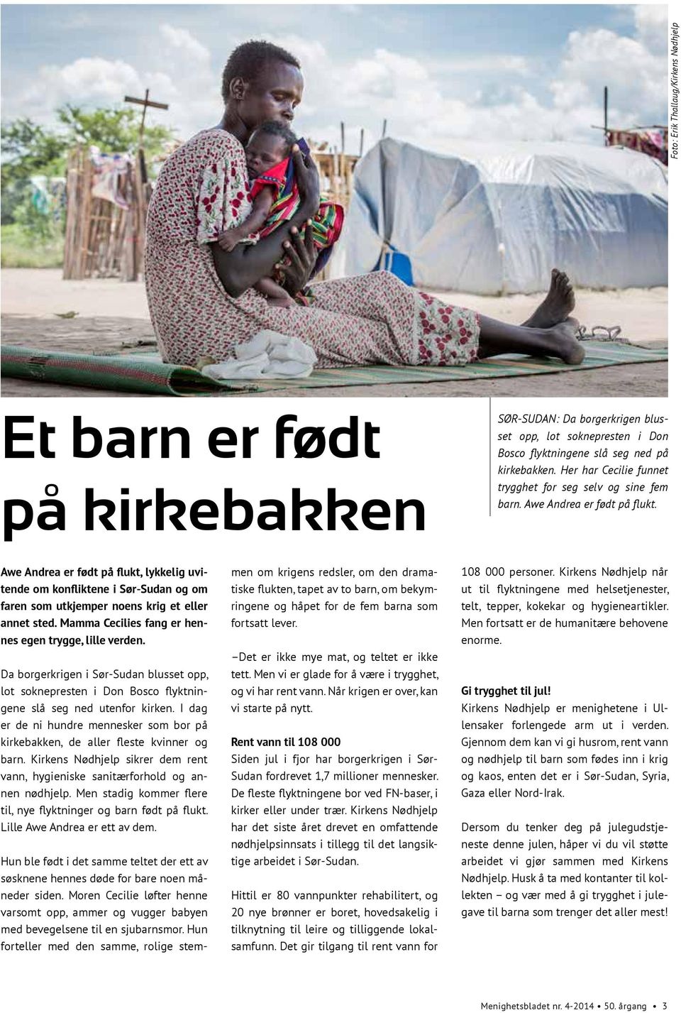 Awe Andrea er født på flukt, lykkelig uvitende om konfliktene i Sør-Sudan og om faren som utkjemper noens krig et eller annet sted. Mamma Cecilies fang er hennes egen trygge, lille verden.