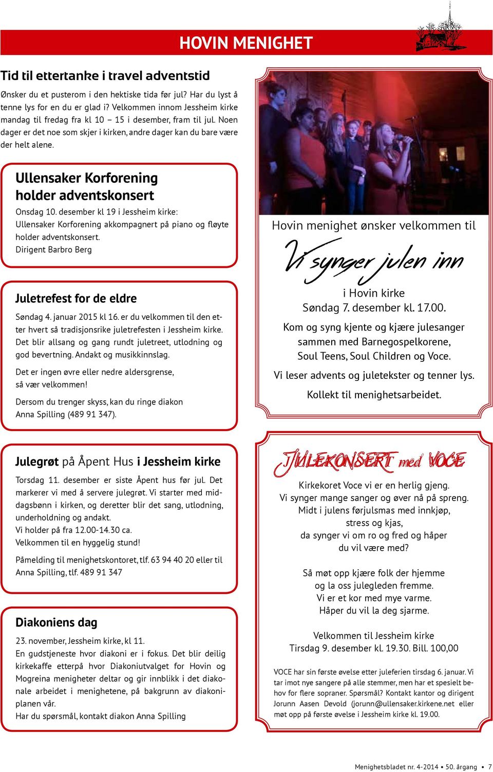 HOVIN MENIGHET Ullensaker Korforening holder adventskonsert Onsdag 10. desember kl 19 i Jessheim kirke: Ullensaker Korforening akkompagnert på piano og fløyte holder adventskonsert.