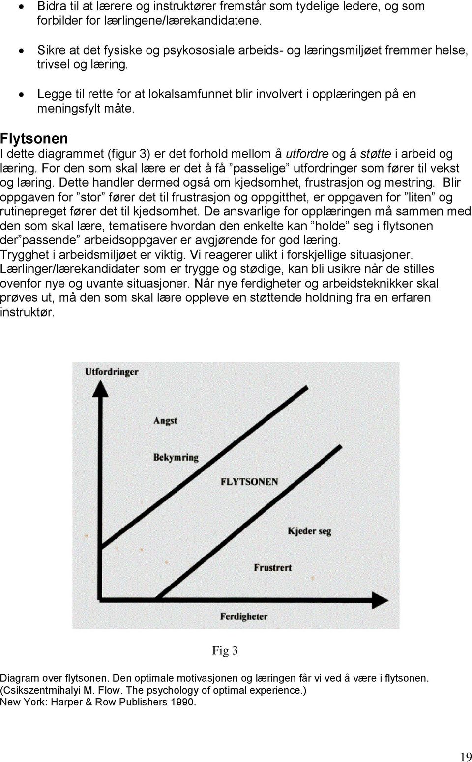 Flytsonen I dette diagrammet (figur 3) er det forhold mellom å utfordre og å støtte i arbeid og læring. For den som skal lære er det å få passelige utfordringer som fører til vekst og læring.