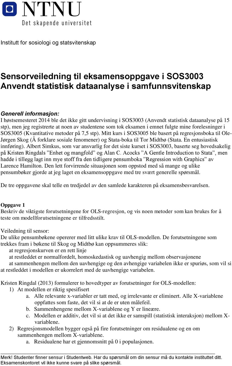 7,5 stp). Mitt kurs i SOS3005 ble basert på regresjonsboka til Ole- Jørgen Skog (Å forklare sosiale fenomener) og Stata-boka til Tor Midtbø (Stata. En entusiastisk innføring).