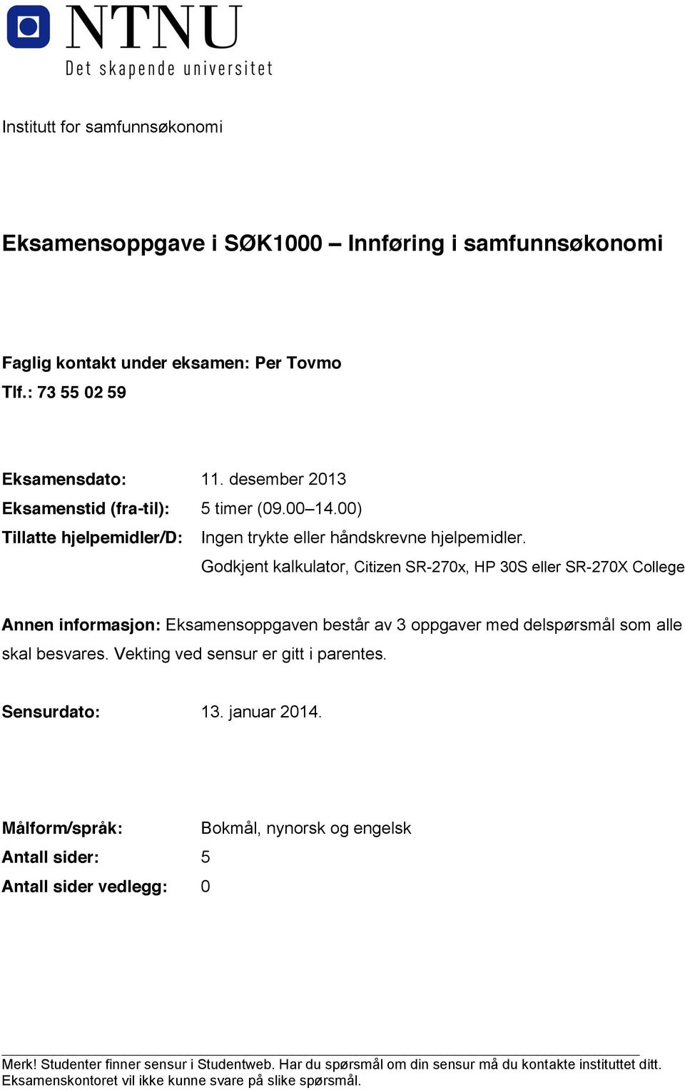 Godkjent kalkulator, Citizen SR-270x, HP 30S eller SR-270X College Annen informasjon: Eksamensoppgaven består av 3 oppgaver med delspørsmål som alle skal besvares.