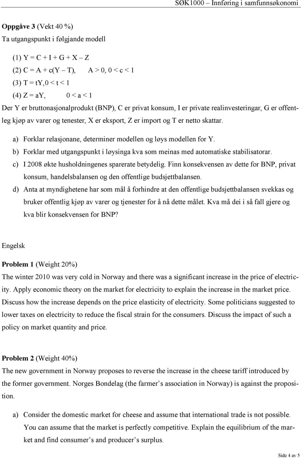 a) Forklar relasjonane, determiner modellen og løys modellen for Y. b) Forklar med utgangspunkt i løysinga kva som meinas med automatiske stabilisatorar.