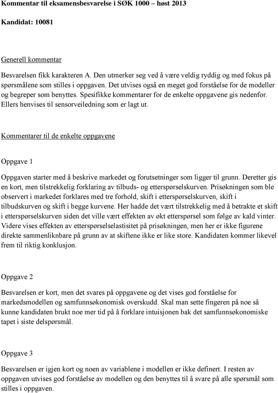 Spesifikke kommentarer for de enkelte oppgavene gis nedenfor. Ellers henvises til sensorveiledning som er lagt ut.