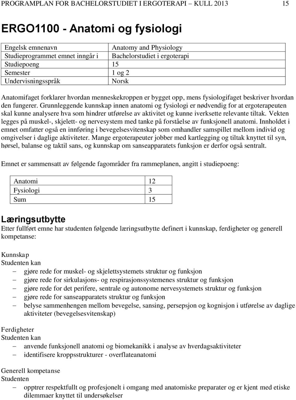 Grunnleggende kunnskap innen anatomi og fysiologi er nødvendig for at ergoterapeuten skal kunne analysere hva som hindrer utførelse av aktivitet og kunne iverksette relevante tiltak.