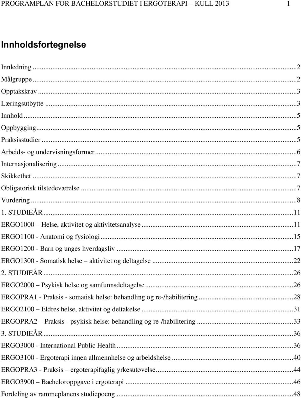 .. 11 ERGO1100 - Anatomi og fysiologi... 15 ERGO1200 - Barn og unges hverdagsliv... 17 ERGO1300 - Somatisk helse aktivitet og deltagelse... 22 2. STUDIEÅR.