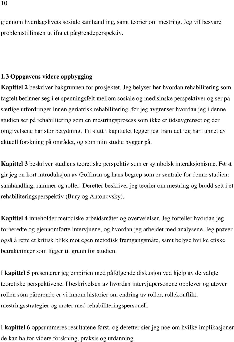 Jeg belyser her hvordan rehabilitering som fagfelt befinner seg i et spenningsfelt mellom sosiale og medisinske perspektiver og ser på særlige utfordringer innen geriatrisk rehabilitering, før jeg