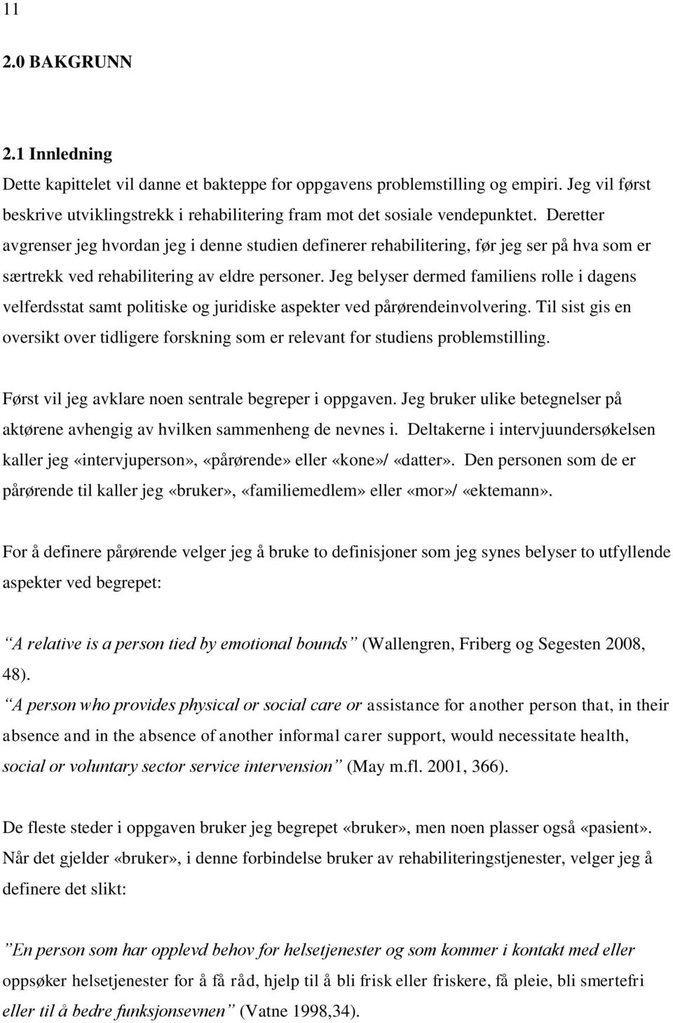 Deretter avgrenser jeg hvordan jeg i denne studien definerer rehabilitering, før jeg ser på hva som er særtrekk ved rehabilitering av eldre personer.