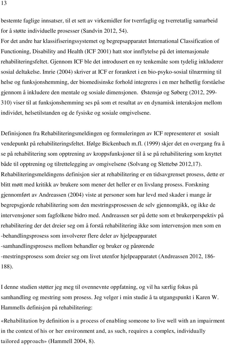 rehabiliteringsfeltet. Gjennom ICF ble det introdusert en ny tenkemåte som tydelig inkluderer sosial deltakelse.