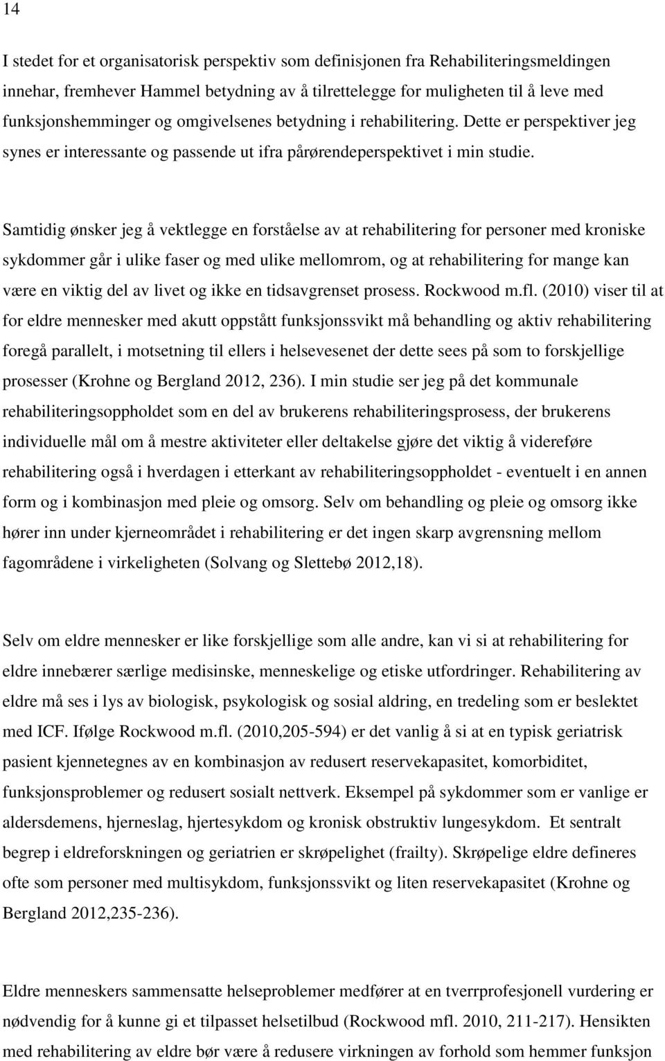 Samtidig ønsker jeg å vektlegge en forståelse av at rehabilitering for personer med kroniske sykdommer går i ulike faser og med ulike mellomrom, og at rehabilitering for mange kan være en viktig del