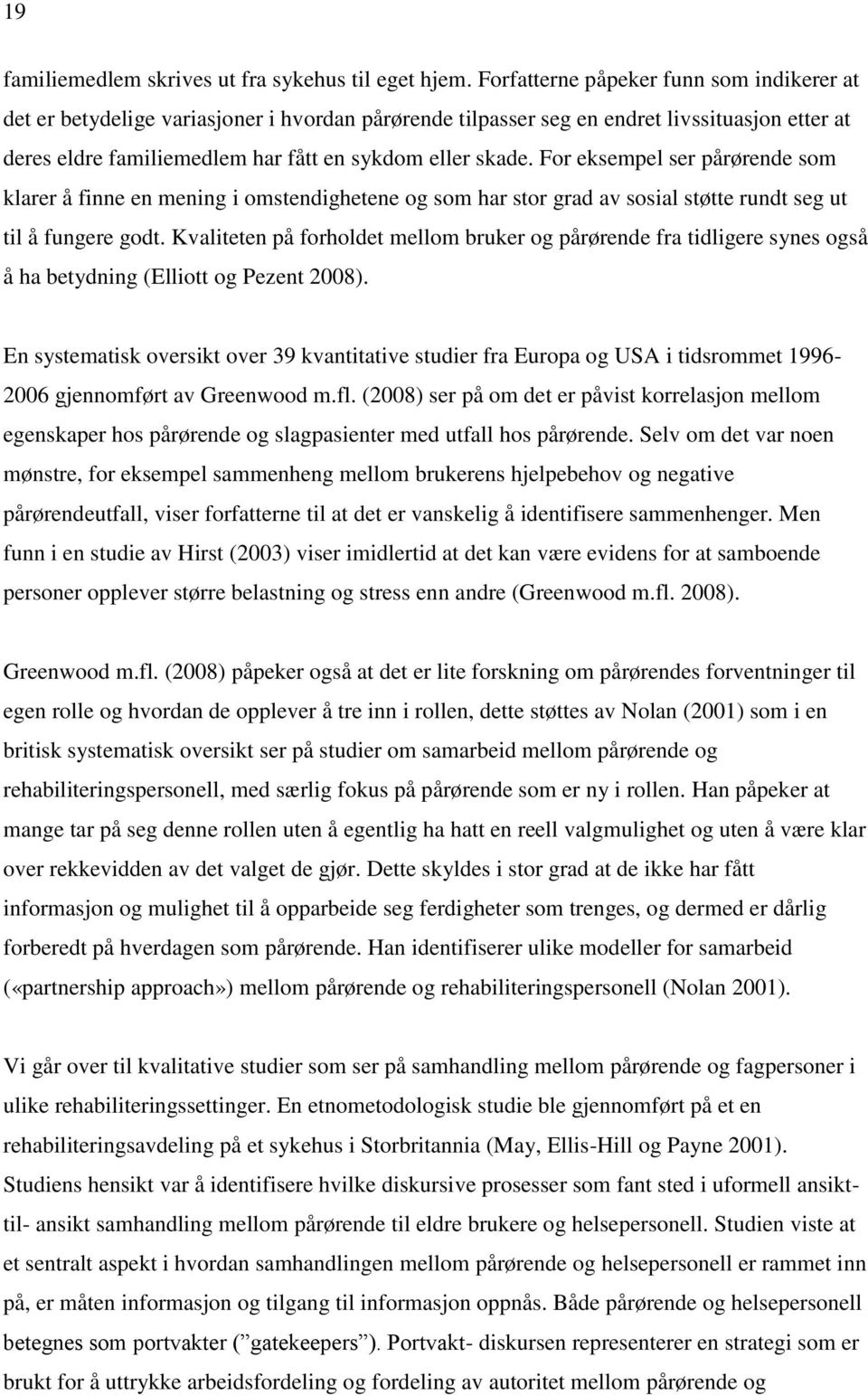 For eksempel ser pårørende som klarer å finne en mening i omstendighetene og som har stor grad av sosial støtte rundt seg ut til å fungere godt.