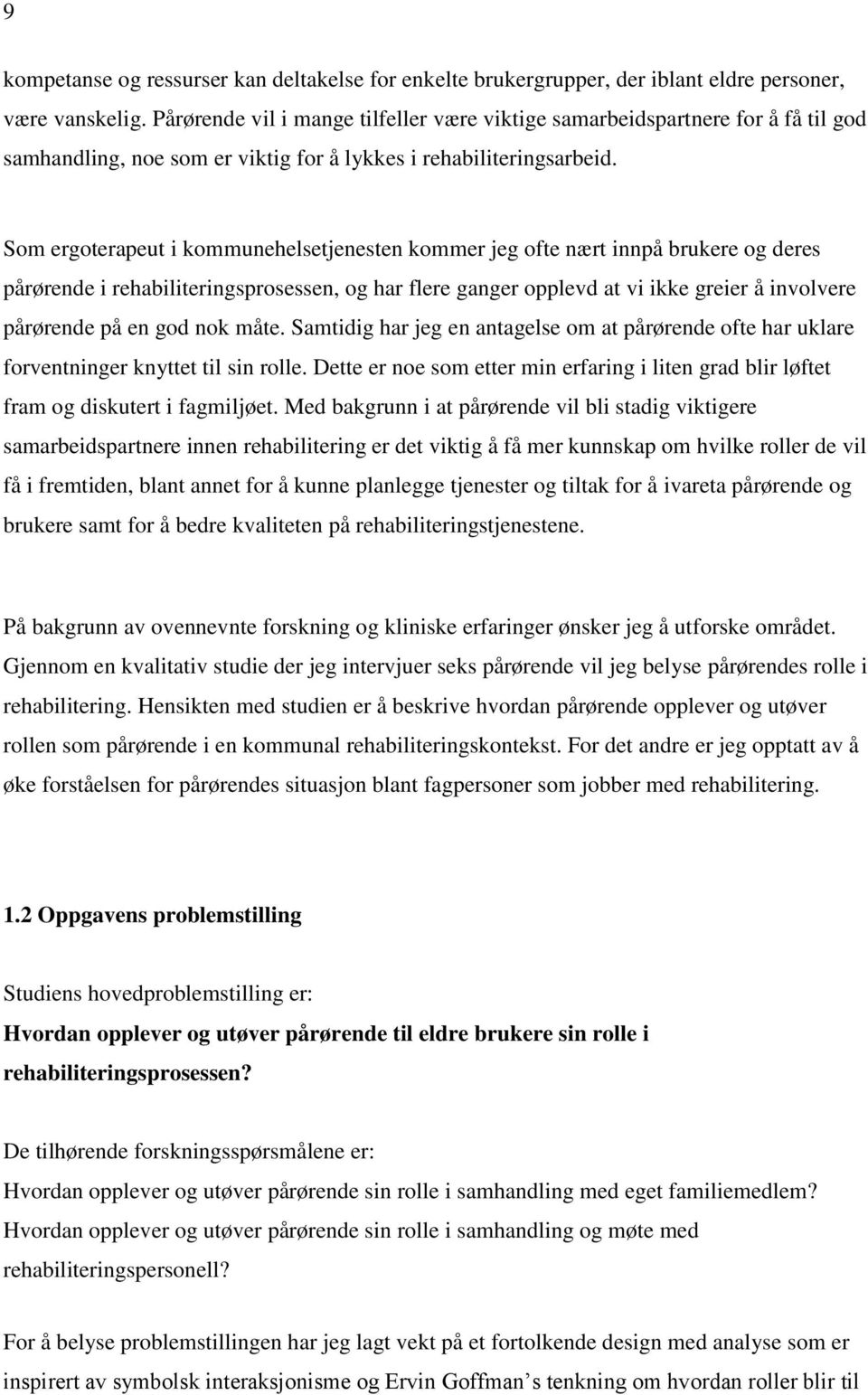 Som ergoterapeut i kommunehelsetjenesten kommer jeg ofte nært innpå brukere og deres pårørende i rehabiliteringsprosessen, og har flere ganger opplevd at vi ikke greier å involvere pårørende på en