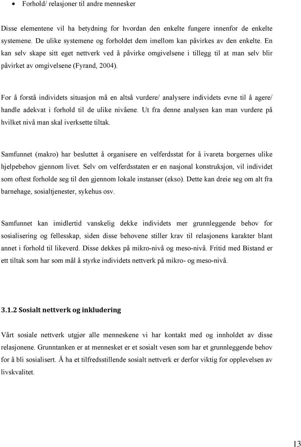 En kan selv skape sitt eget nettverk ved å påvirke omgivelsene i tillegg til at man selv blir påvirket av omgivelsene (Fyrand, 2004).