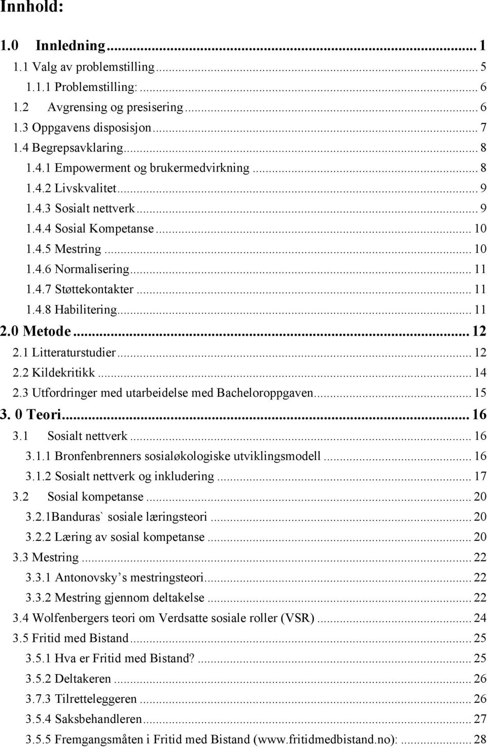 .. 12 2.1 Litteraturstudier... 12 2.2 Kildekritikk... 14 2.3 Utfordringer med utarbeidelse med Bacheloroppgaven... 15 3. 0 Teori... 16 3.1 Sosialt nettverk... 16 3.1.1 Bronfenbrenners sosialøkologiske utviklingsmodell.