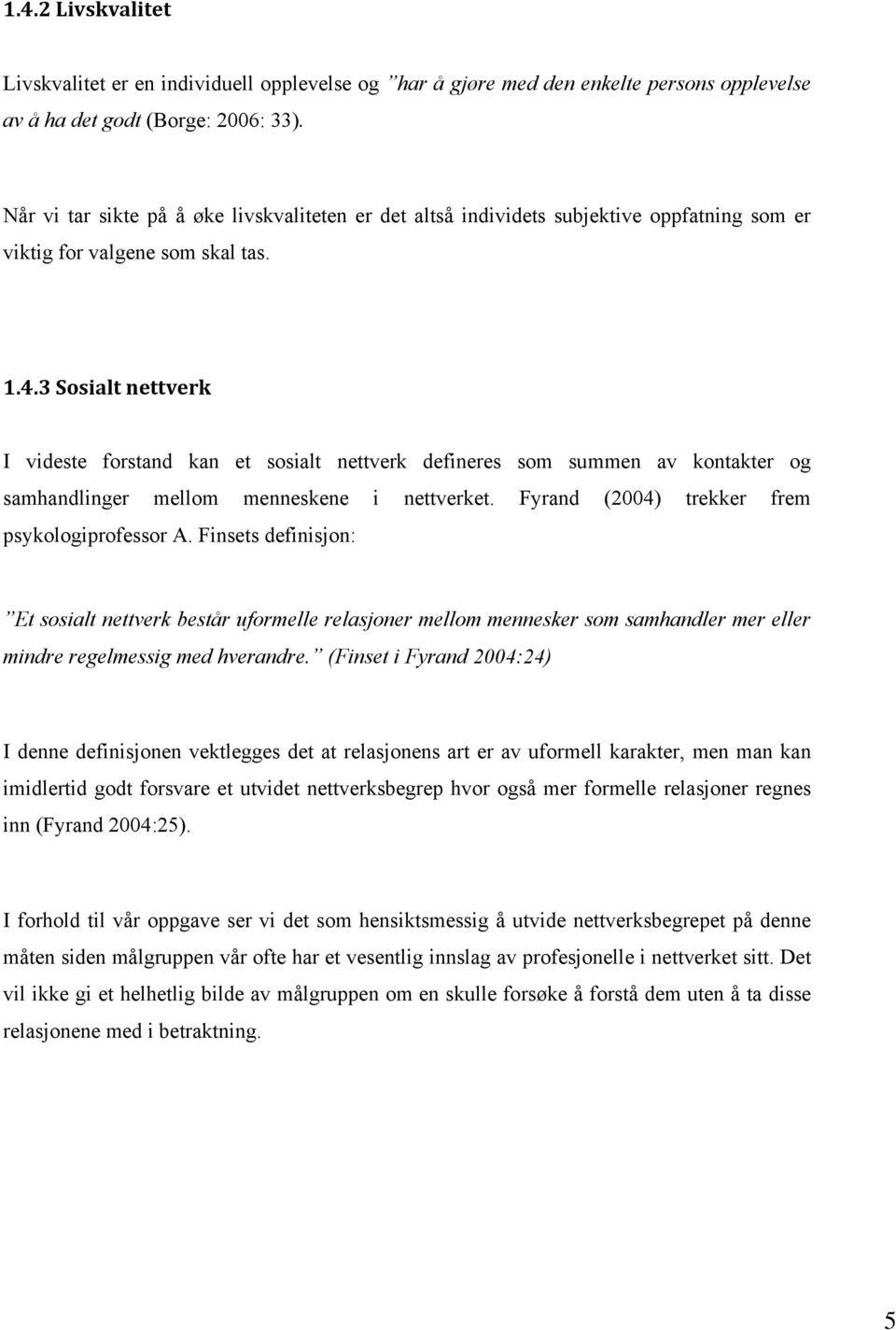 3 Sosialt nettverk I videste forstand kan et sosialt nettverk defineres som summen av kontakter og samhandlinger mellom menneskene i nettverket. Fyrand (2004) trekker frem psykologiprofessor A.