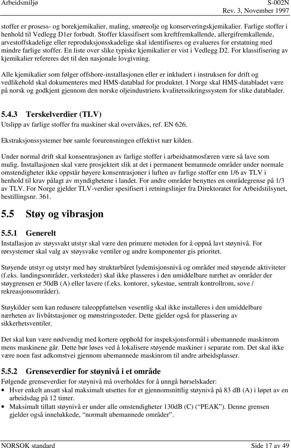 En liste over slike typiske kjemikalier er vist i Vedlegg D2. For klassifisering av kjemikalier refereres det til den nasjonale lovgivning.