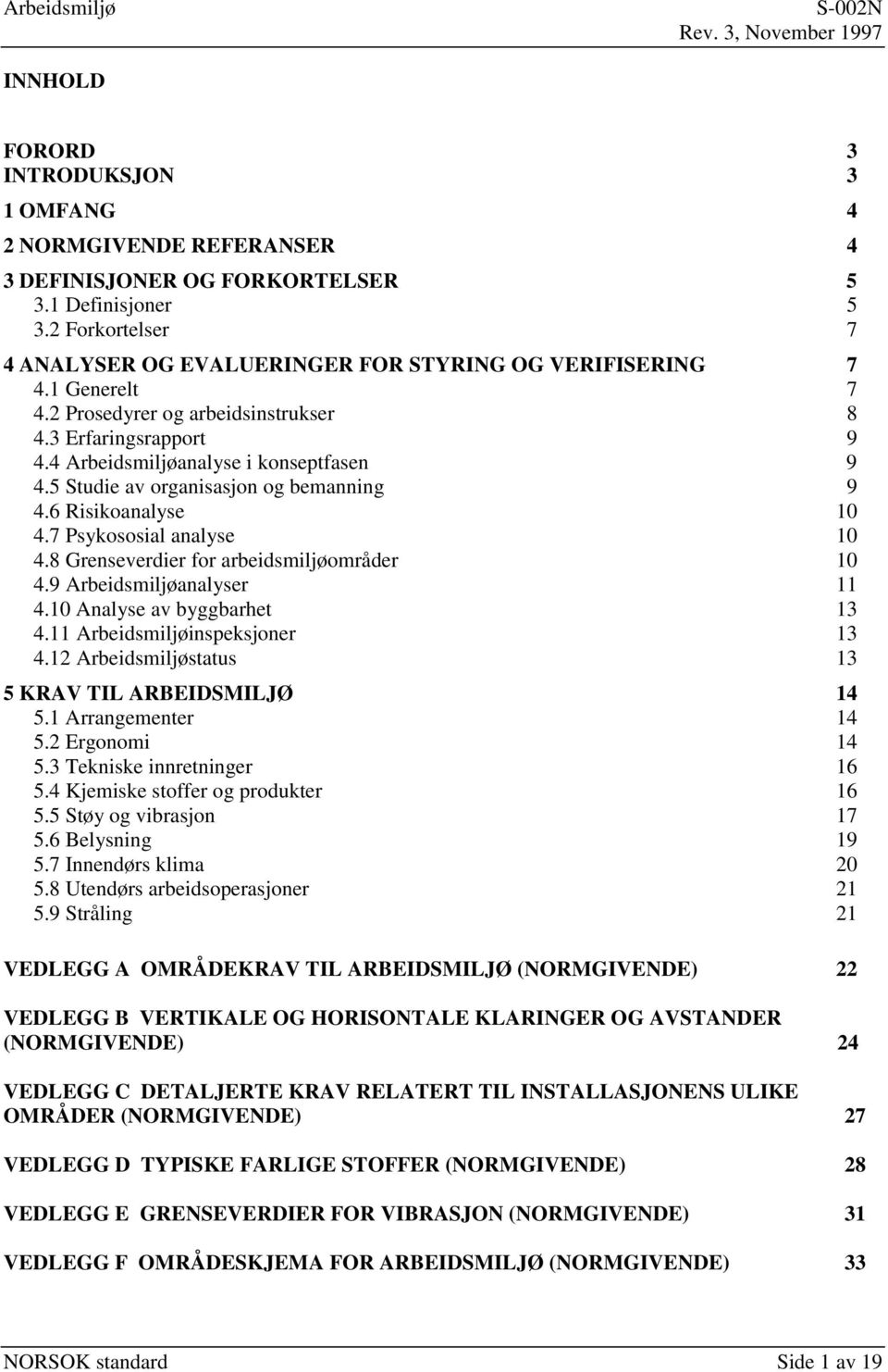 7 Psykososial analyse 10 4.8 Grenseverdier for arbeidsmiljøområder 10 4.9 Arbeidsmiljøanalyser 11 4.10 Analyse av byggbarhet 13 4.11 Arbeidsmiljøinspeksjoner 13 4.