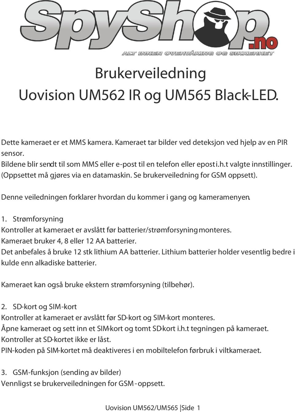 Denne veiledningen forklarer hvordan du kommer i gang og kameramenyen. 1. Strømforsyning Kontroller at kameraet er avslått før batterier/strømforsyning monteres.