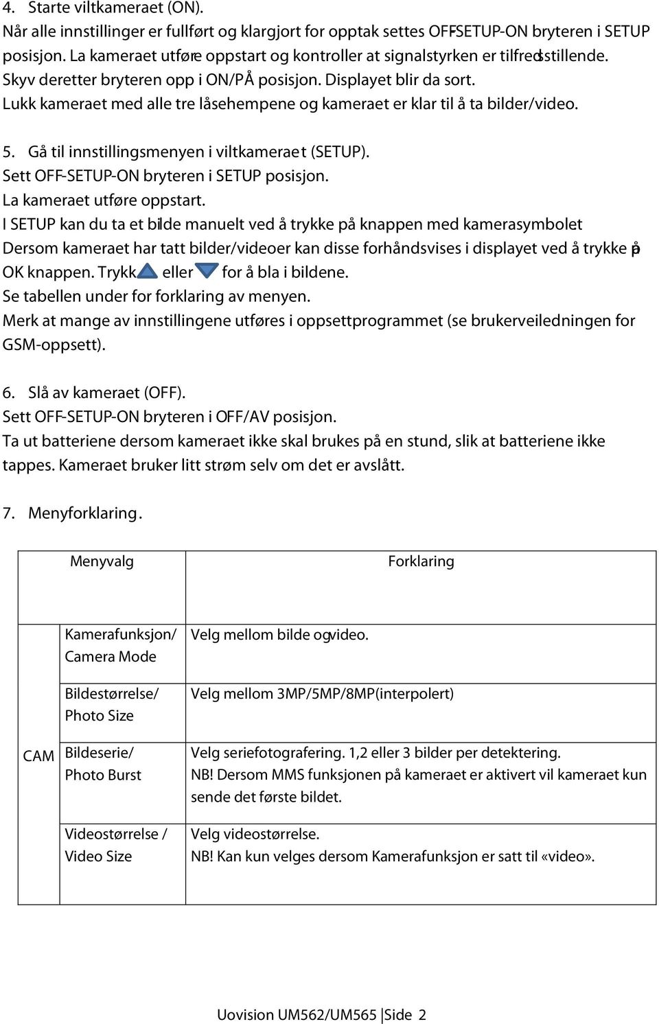 Lukk kameraet med alle tre låsehempene og kameraet er klar til å ta bilder/video. 5. Gå til innstillingsmenyen i viltkameraet (SETUP). Sett OFF-SETUP-ON bryteren i SETUP posisjon.