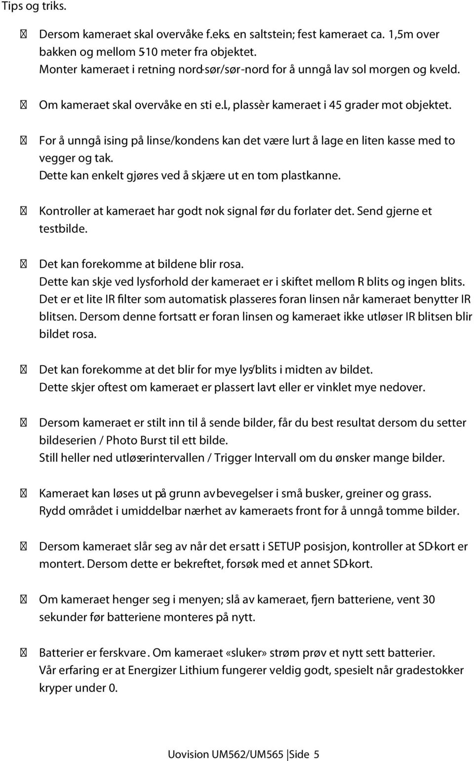 For å unngå ising på linse/kondens kan det være lurt å lage en liten kasse med to vegger og tak. Dette kan enkelt gjøres ved å skjære ut en tom plastkanne.