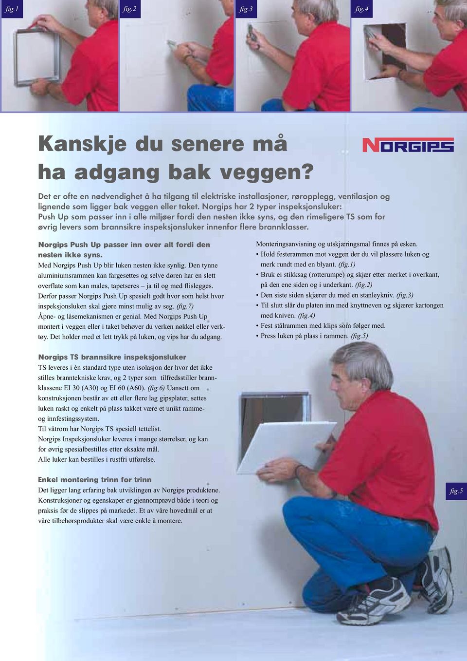 Norgips har 2 typer inspeksjonsluker: Push Up som passer inn i alle miljøer fordi den nesten ikke syns, og den rimeligere TS som for øvrig levers som brannsikre inspeksjonsluker innenfor flere