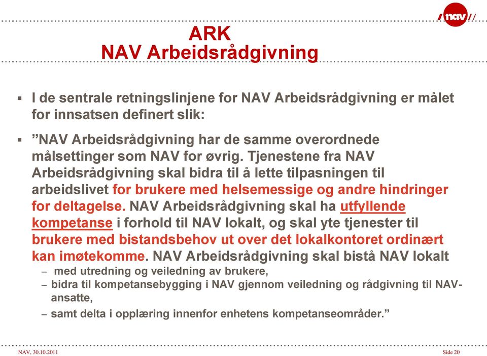 NAV Arbeidsrådgivning skal ha utfyllende kompetanse i forhold til NAV lokalt, og skal yte tjenester til brukere med bistandsbehov ut over det lokalkontoret ordinært kan imøtekomme.