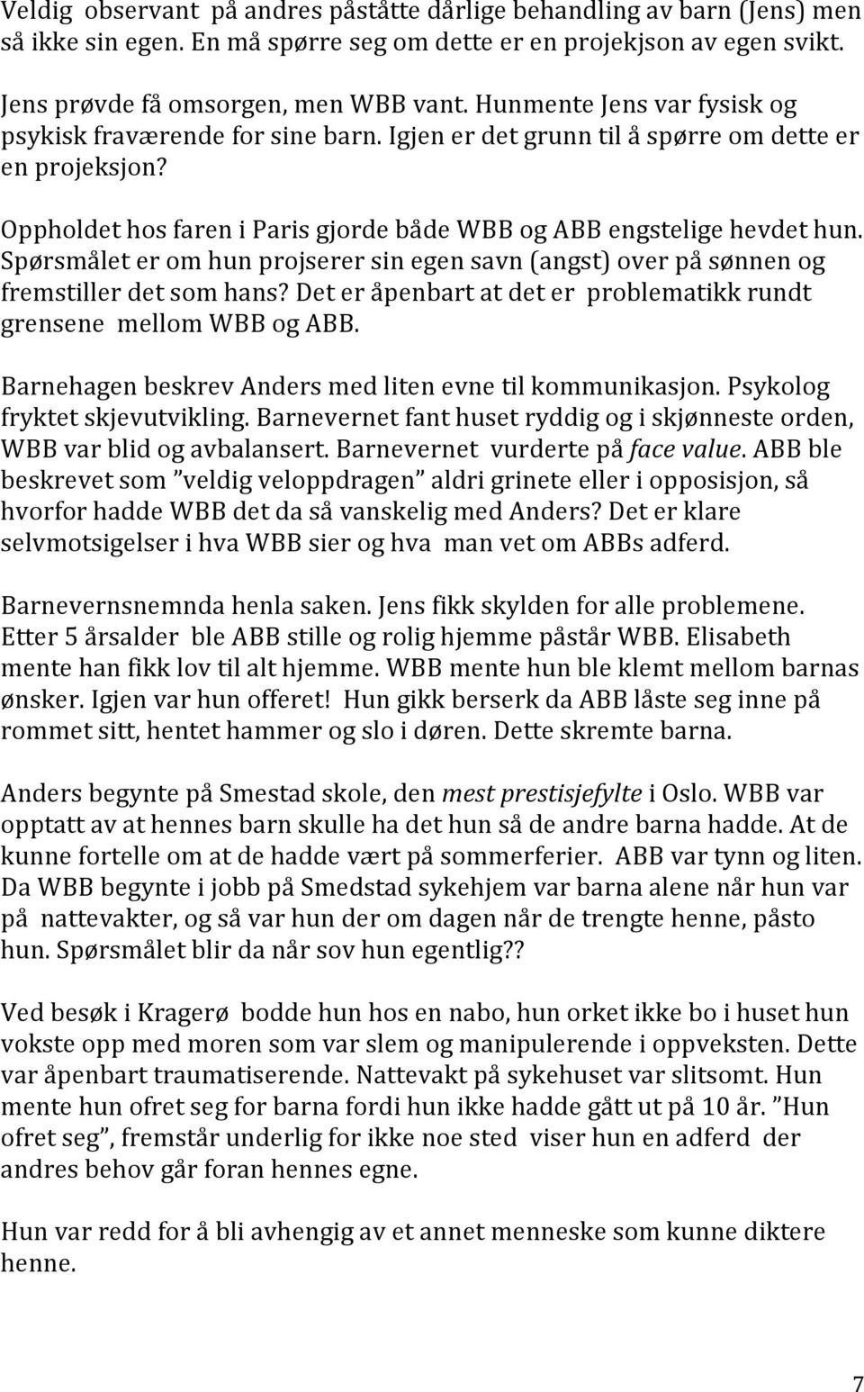 Spørsmålet er om hun projserer sin egen savn (angst) over på sønnen og fremstiller det som hans? Det er åpenbart at det er problematikk rundt grensene mellom WBB og ABB.