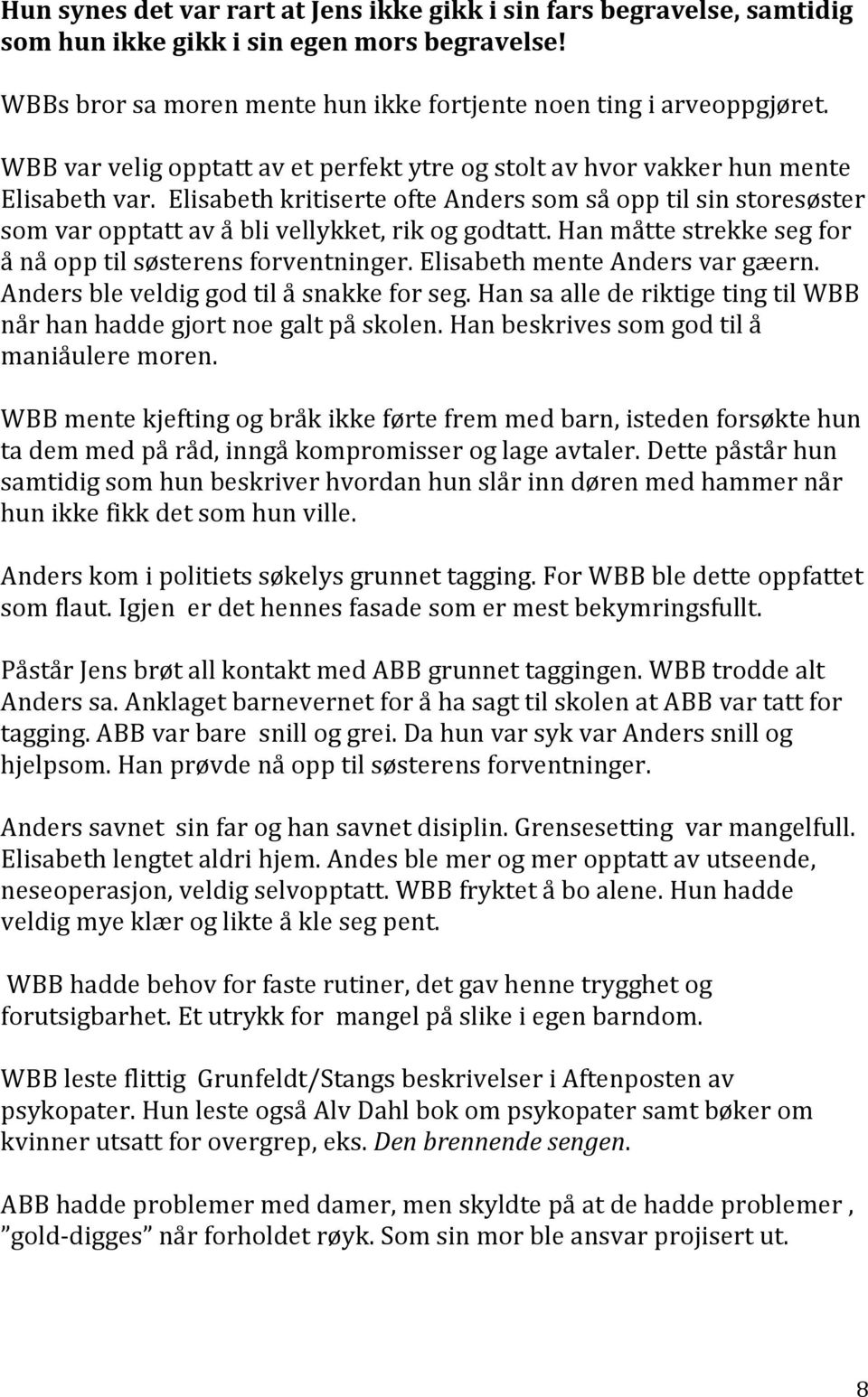 Elisabeth kritiserte ofte Anders som så opp til sin storesøster som var opptatt av å bli vellykket, rik og godtatt. Han måtte strekke seg for å nå opp til søsterens forventninger.