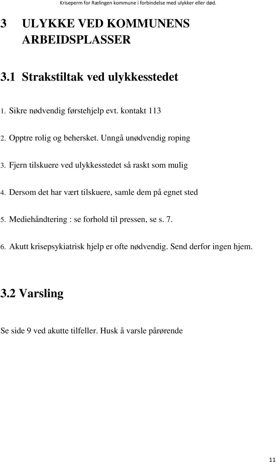 Dersom det har vært tilskuere, samle dem på egnet sted 5. Mediehåndtering : se forhold til pressen, se s. 7. 6.