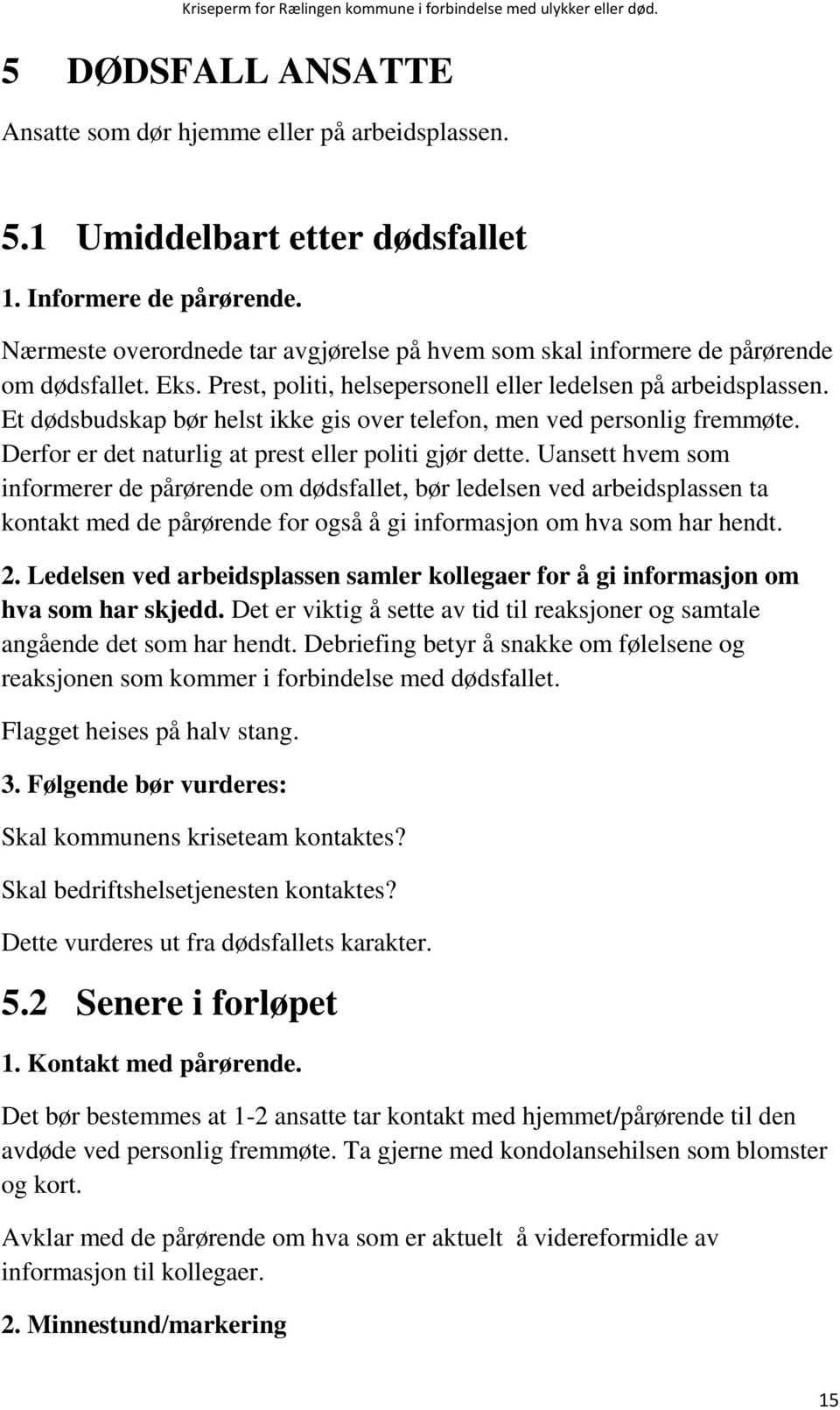 Et dødsbudskap bør helst ikke gis over telefon, men ved personlig fremmøte. Derfor er det naturlig at prest eller politi gjør dette.