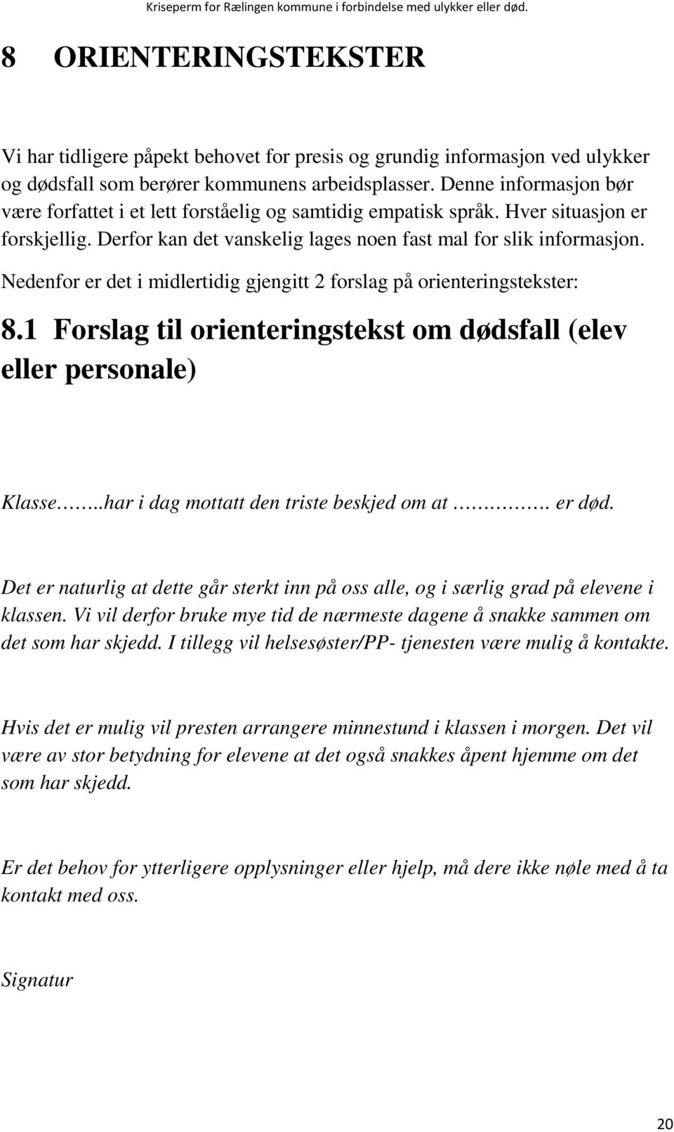 Nedenfor er det i midlertidig gjengitt 2 forslag på orienteringstekster: 8.1 Forslag til orienteringstekst om dødsfall (elev eller personale) Klasse..har i dag mottatt den triste beskjed om at.