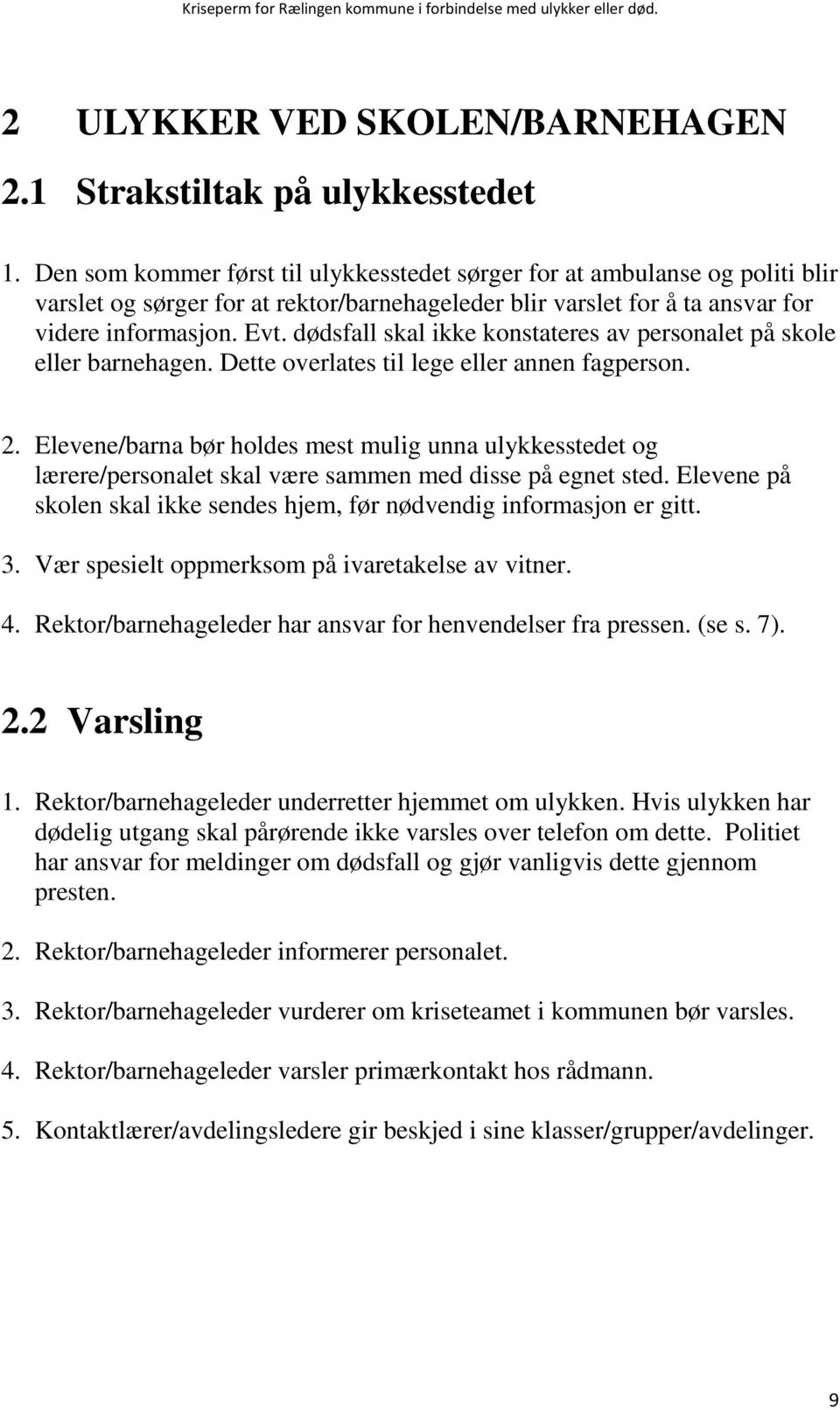 dødsfall skal ikke konstateres av personalet på skole eller barnehagen. Dette overlates til lege eller annen fagperson. 2.