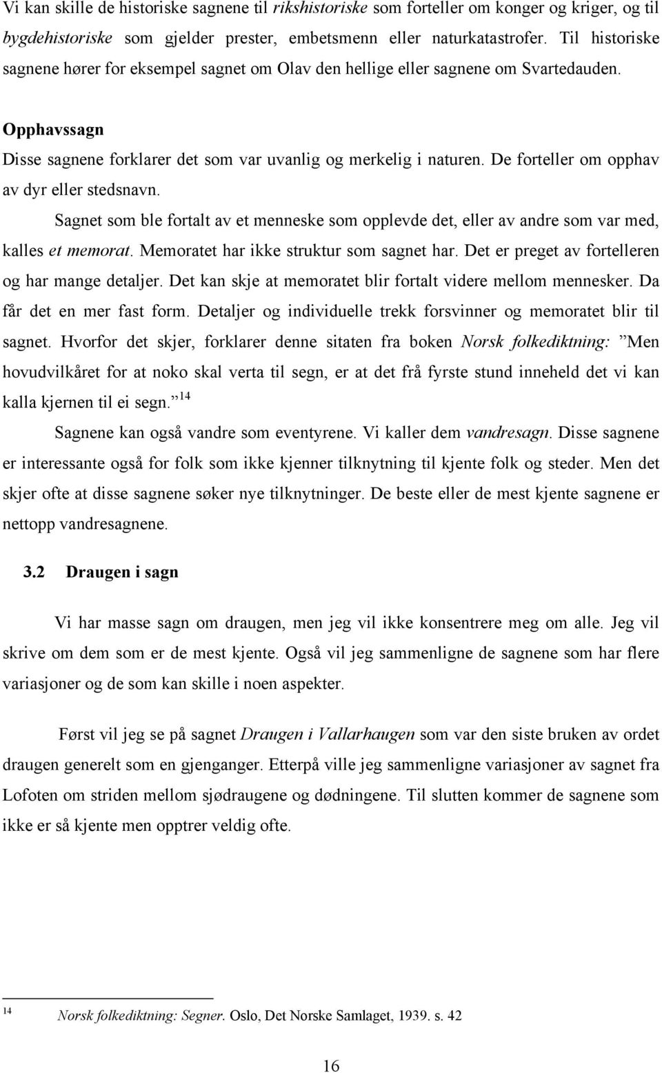 De forteller om opphav av dyr eller stedsnavn. Sagnet som ble fortalt av et menneske som opplevde det, eller av andre som var med, kalles et memorat. Memoratet har ikke struktur som sagnet har.