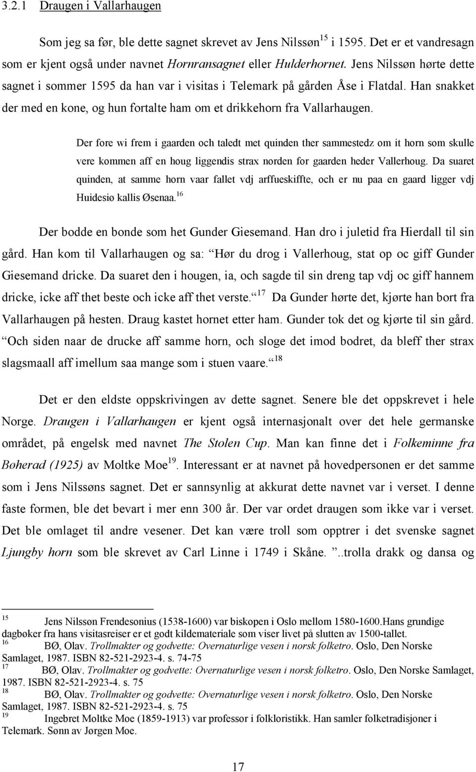 Der fore wi frem i gaarden och taledt met quinden ther sammestedz om it horn som skulle vere kommen aff en houg liggendis strax norden for gaarden heder Vallerhoug.