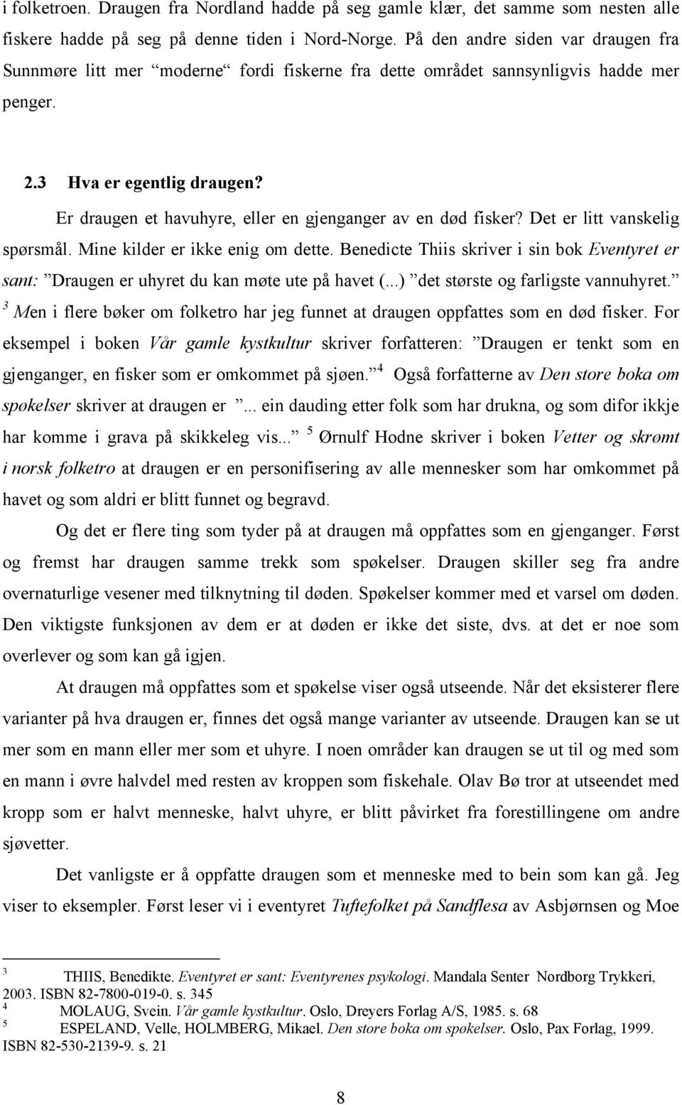 Er draugen et havuhyre, eller en gjenganger av en død fisker? Det er litt vanskelig spørsmål. Mine kilder er ikke enig om dette.