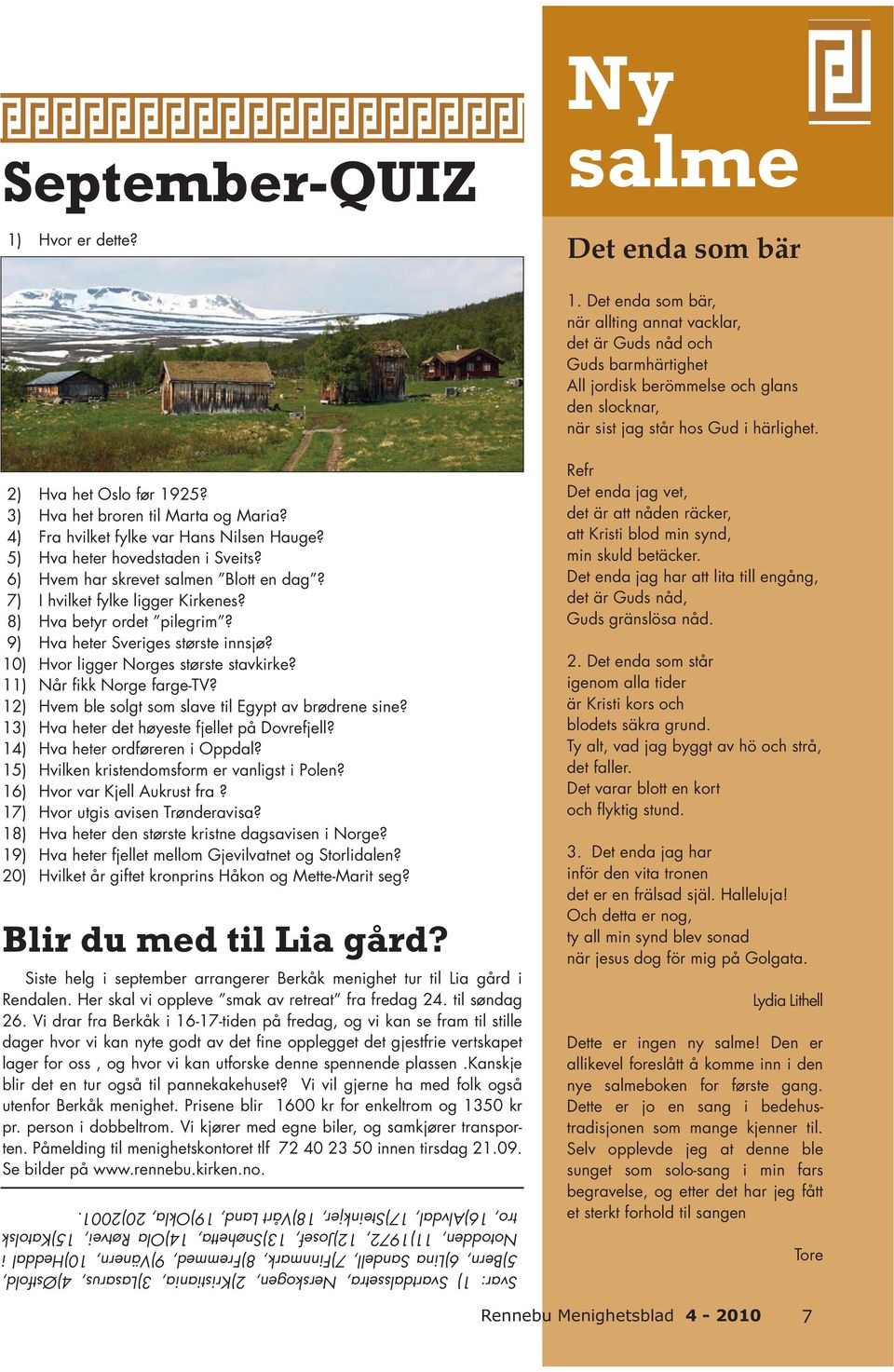 3) Hva het broren til Marta og Maria? 4) Fra hvilket fylke var Hans Nilsen Hauge? 5) Hva heter hovedstaden i Sveits? 6) Hvem har skrevet salmen Blott en dag? 7) I hvilket fylke ligger Kirkenes?