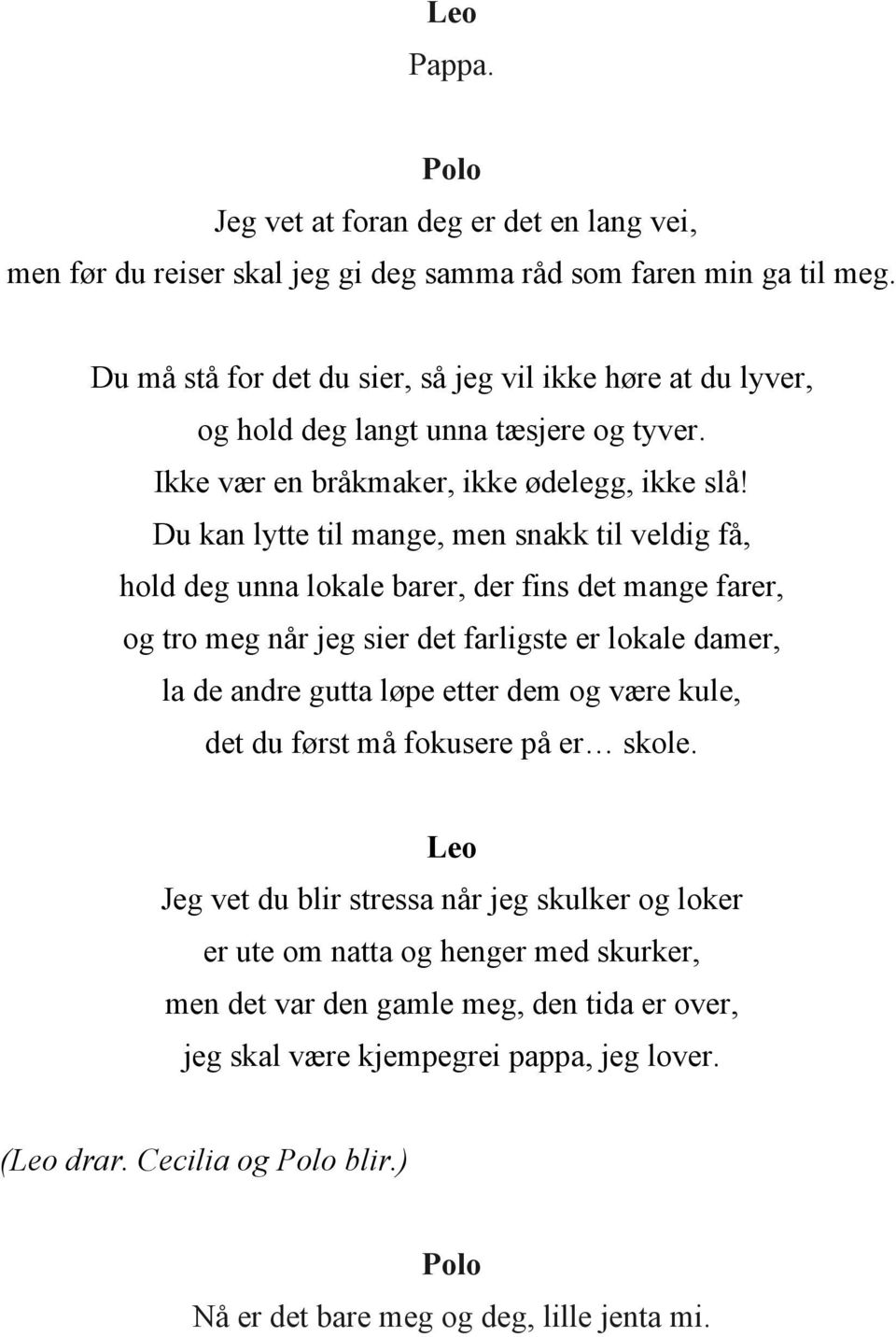 Du kan lytte til mange, men snakk til veldig få, hold deg unna lokale barer, der fins det mange farer, og tro meg når jeg sier det farligste er lokale damer, la de andre gutta løpe etter dem og