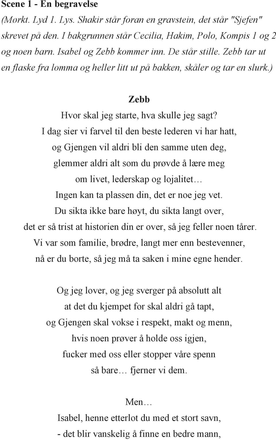 I dag sier vi farvel til den beste lederen vi har hatt, og Gjengen vil aldri bli den samme uten deg, glemmer aldri alt som du prøvde å lære meg om livet, lederskap og lojalitet Ingen kan ta plassen