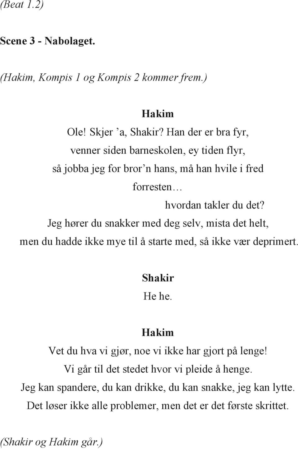 Jeg hører du snakker med deg selv, mista det helt, men du hadde ikke mye til å starte med, så ikke vær deprimert. He he.